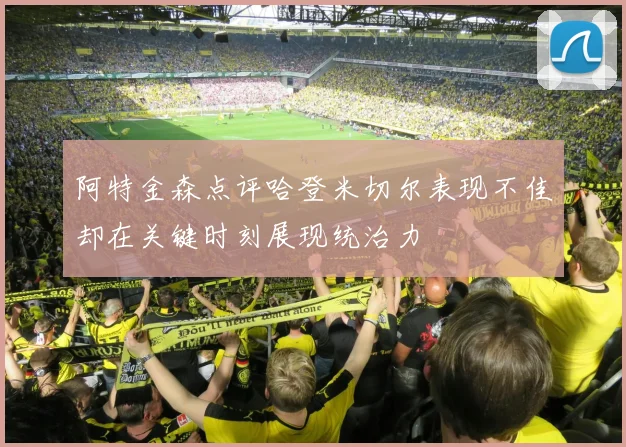 阿特金森点评哈登米切尔表现不佳却在关键时刻展现统治力