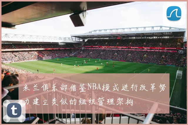 米兰俱乐部借鉴NBA模式进行改革努力建立类似的组织管理架构