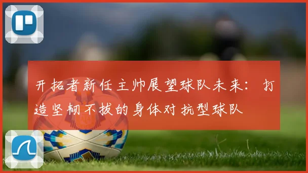 开拓者新任主帅展望球队未来：打造坚韧不拔的身体对抗型球队